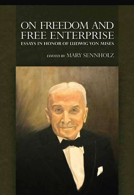 On Freedom and Free Enterprise: Essays in Honor of Ludwig von Mises