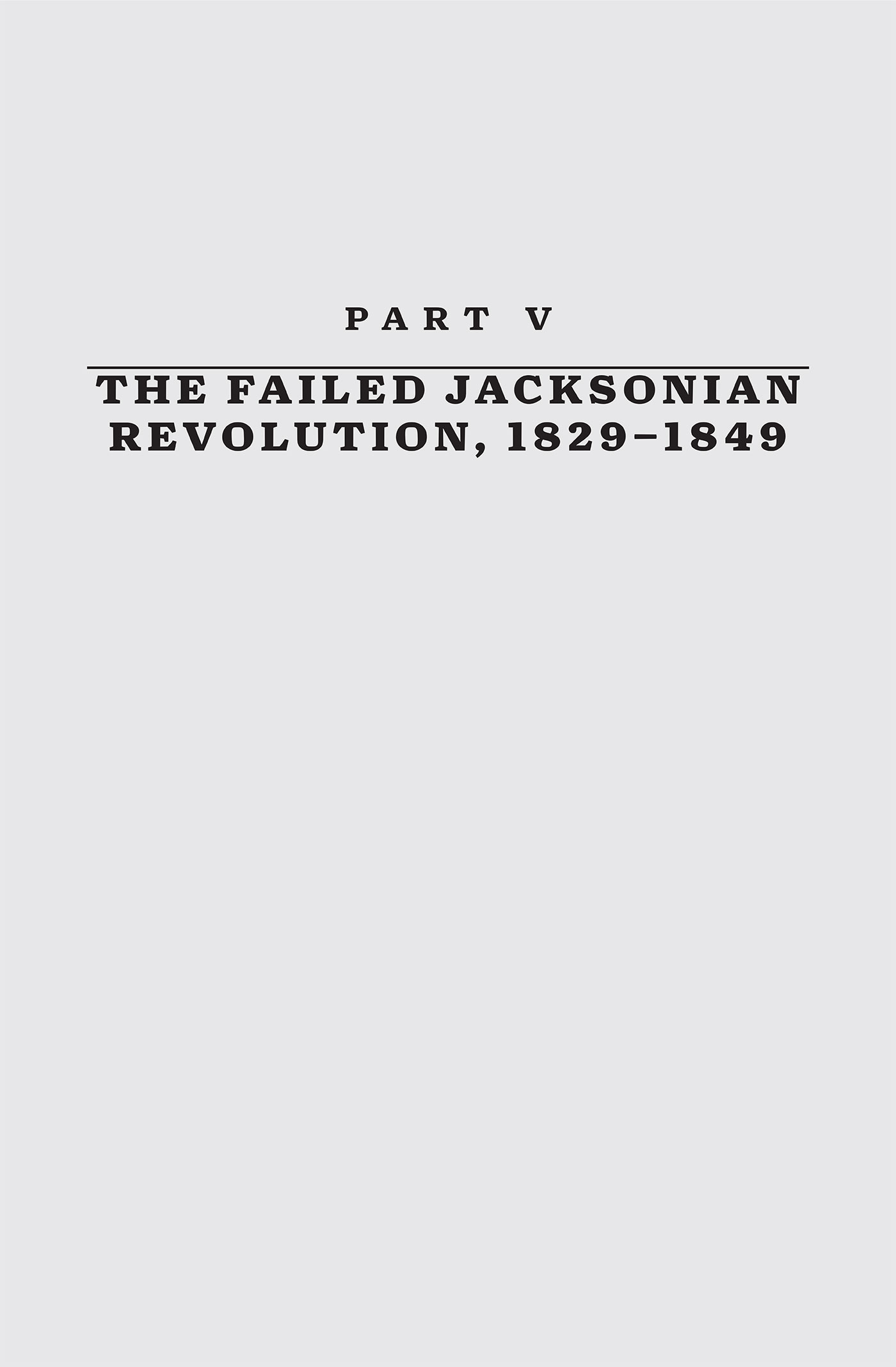 PART V: THE FAILED JACKSONIAN REVOLUTION, 1829-1849 — image 1
