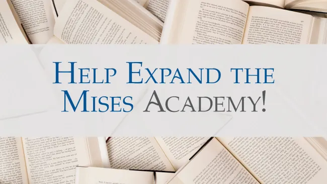Help Us Expand the Mises Academy!