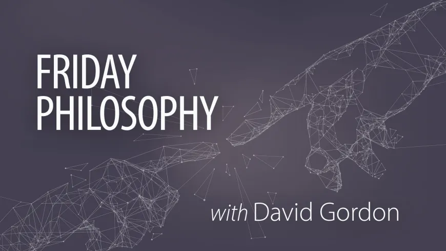Friday Philosophy with David Gordon