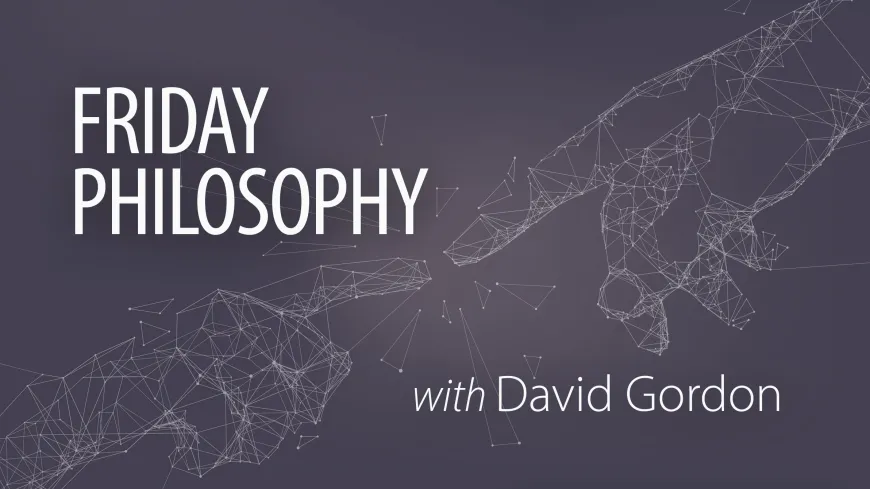 Friday Philosophy with David Gordon