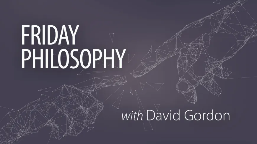 Friday Philosophy with David Gordon