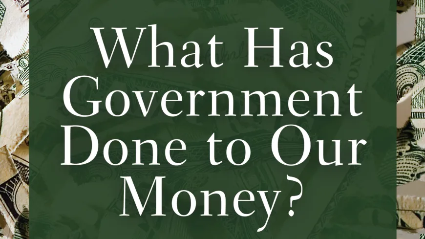 What Has Government Done to Our Money?