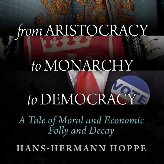 From Aristocracy to Monarchy to Democracy by Hans-Hermann Hoppe