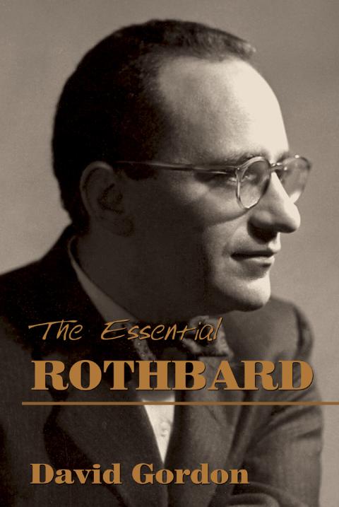 The Essential Rothbard by David Gordon The Essential Rothbard by David Gordon