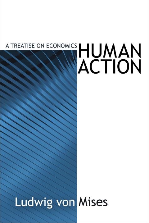 Human Action, by Ludwig von Mises