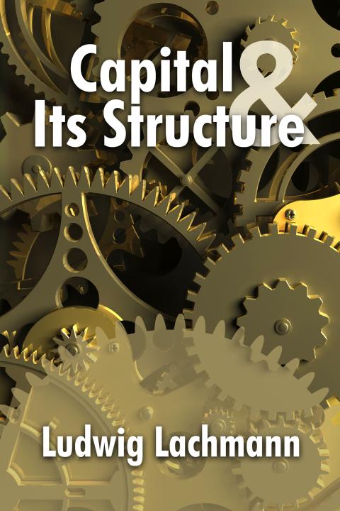 Capital and its Structure - Ludwig Lachmann Capital and its Structure - Ludwig Lachmann