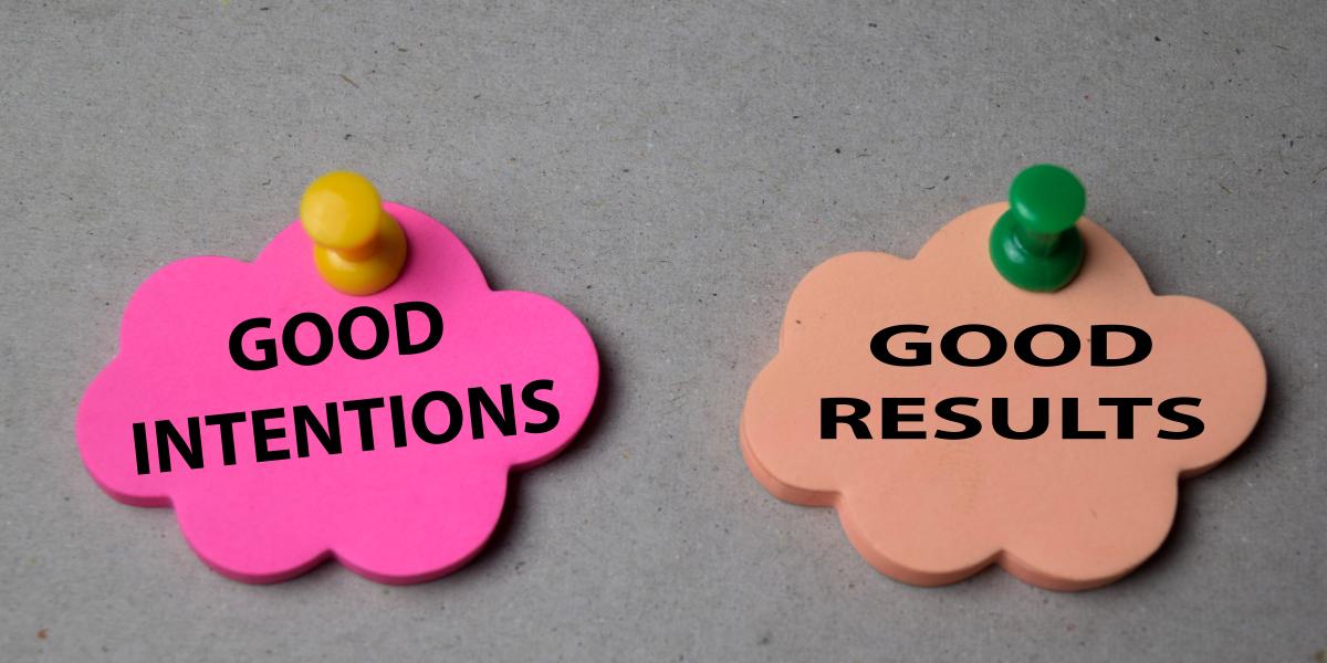 Why Good Intentions Are Not Enough