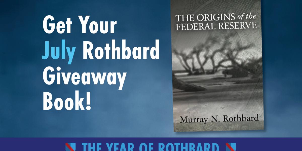 Get Your Free July Rothbard Giveaway The Origins of the Federal Reserve! Get Your Free July Rothbard Giveaway The Origins of the Federal Reserve!